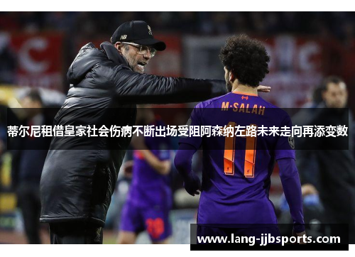 蒂尔尼租借皇家社会伤病不断出场受阻阿森纳左路未来走向再添变数