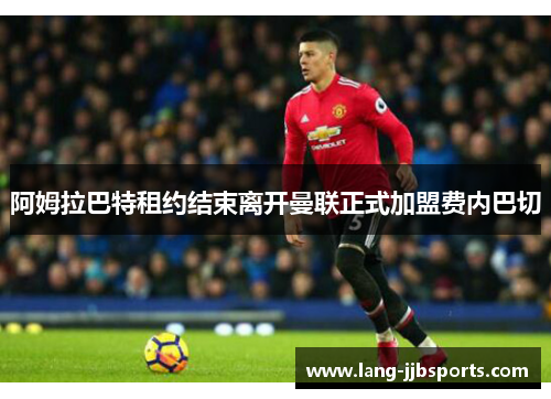 阿姆拉巴特租约结束离开曼联正式加盟费内巴切